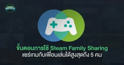 วิธีแชร์เกมกับเพื่อนบน Steam ผ่านระบบ Steam Family Sharing